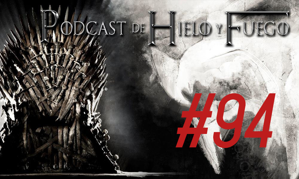 Podcast de Hielo y Fuego 94: Preguntas de los Oyentes (VI)