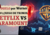 Duelo por Warner Bros, HBO y Juego de Tronos, Netflix vs Paramount: ¿cómo afecta a las series de Poniente?